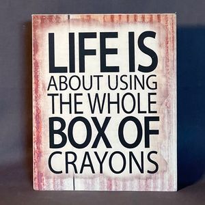Life is about using the whole box of crayons sign